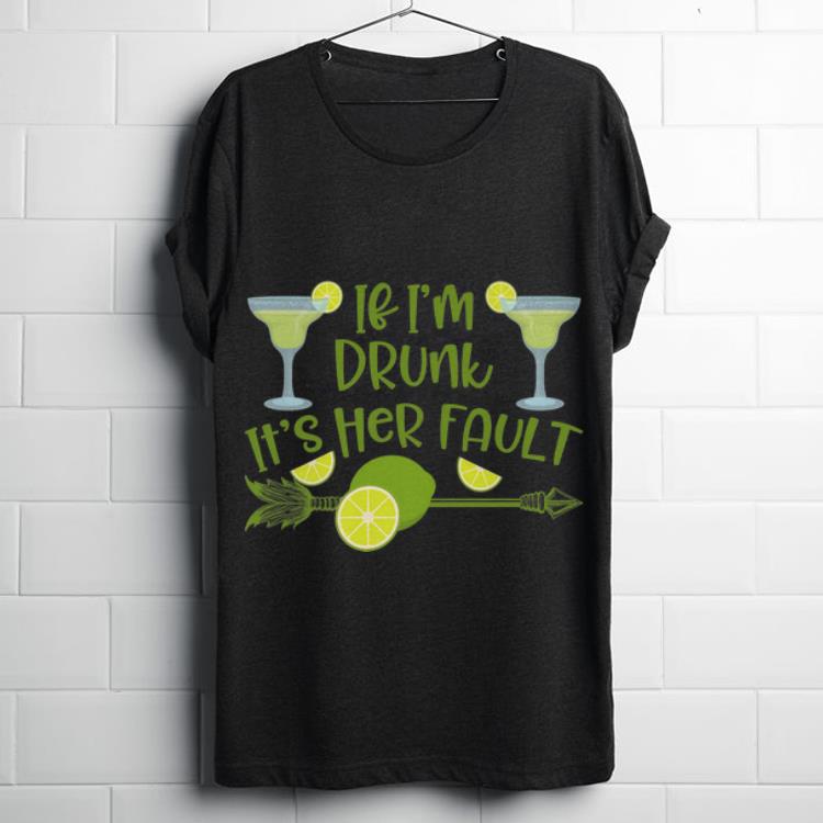  Top If I'm Drunk It's Her Fault Margarita shirt