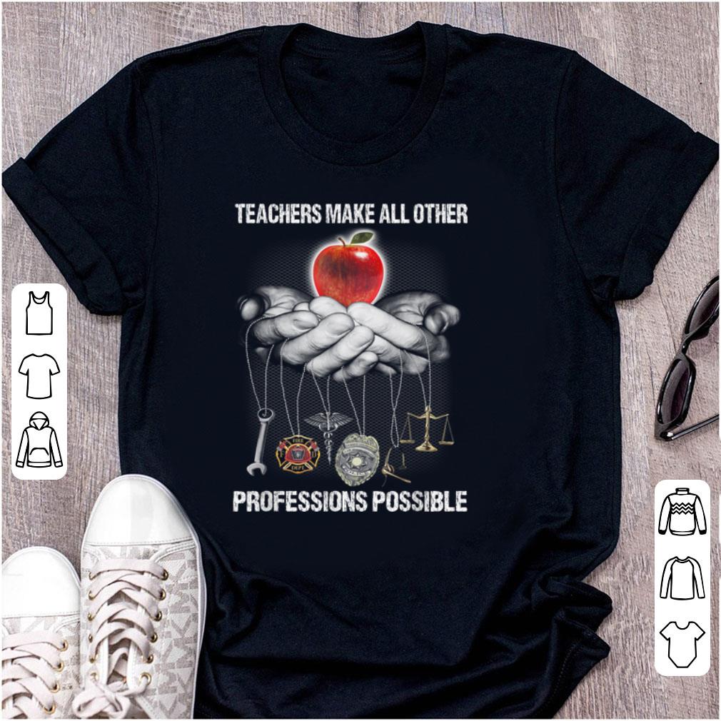 Top Teachers Make All Other Professions Possible shirt