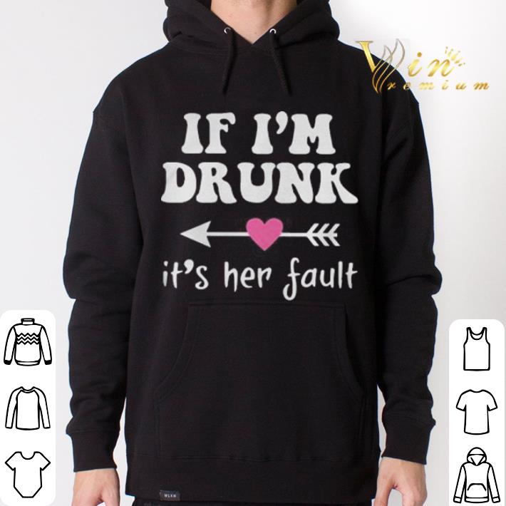 Top if i'm drunk its her fault shirt