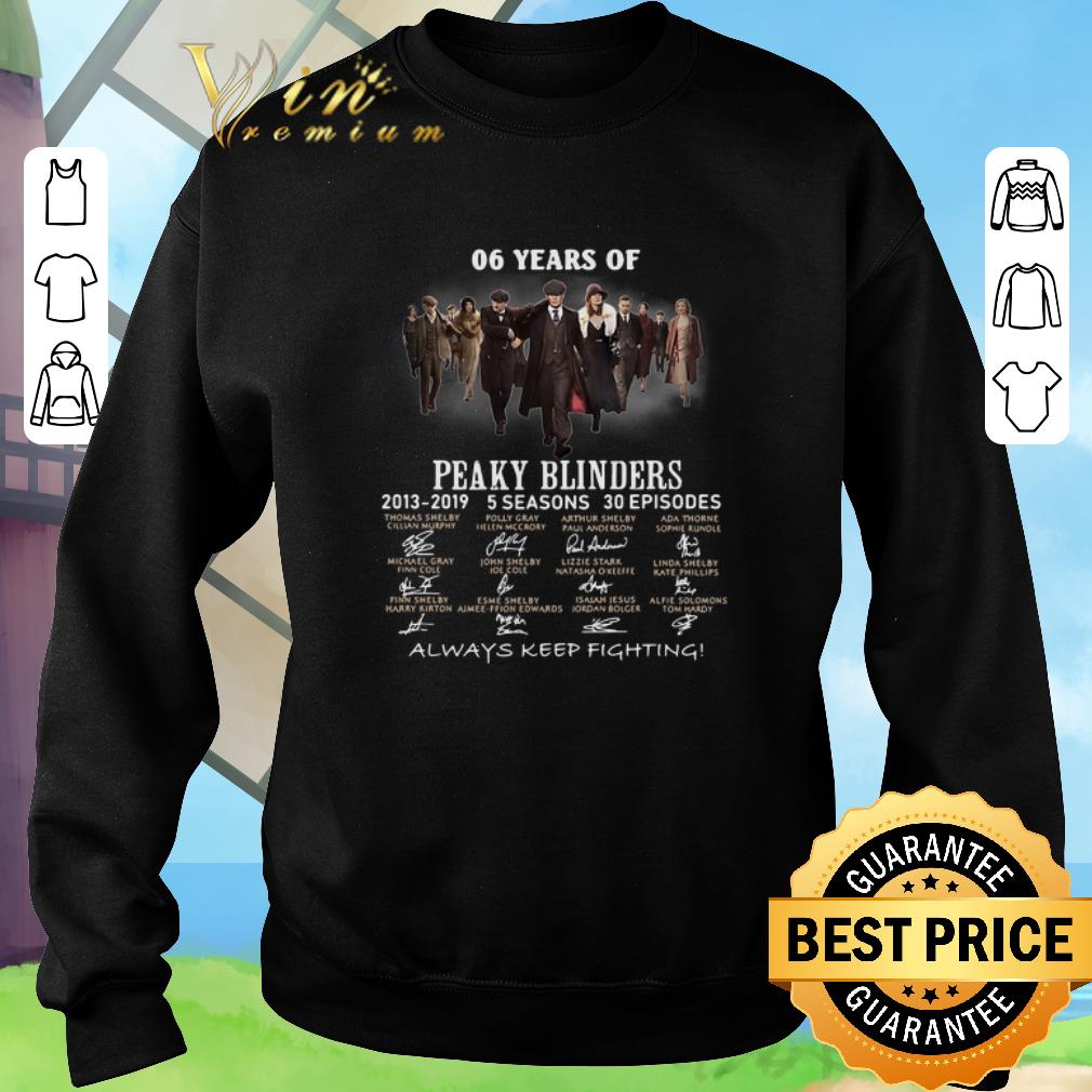 Awesome 06 years of Peaky Blinders 2013-2019 always keep fighting shirt 5 Awesome 06 years of Peaky Blinders 2013-2019 always keep fighting shirt