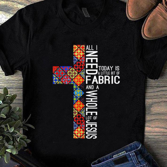 Awesome All i need today is a little bit of quilting Jesus Christian shirt