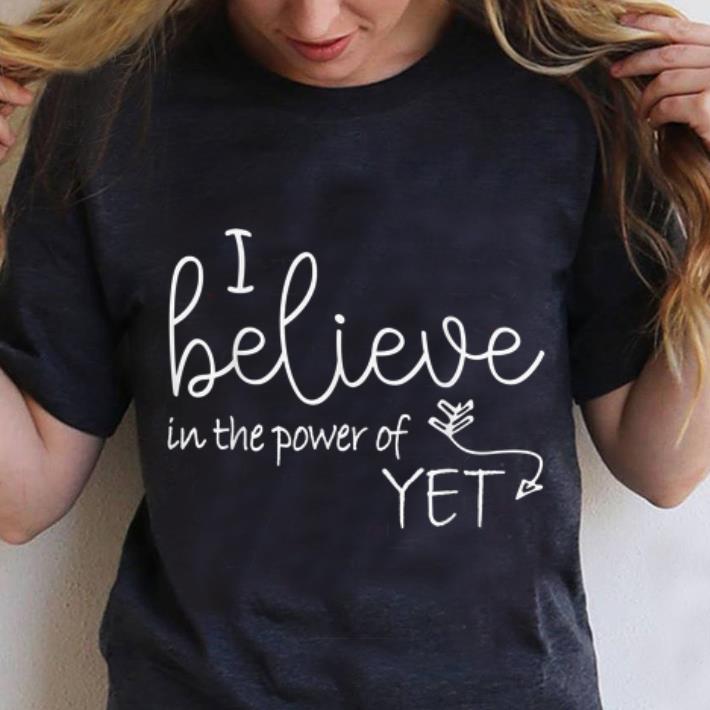 Awesome I Believe In The Power Of Yet shirt, hoodie, sweater ...