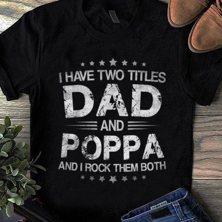 Awesome I Have Two Titles Dad & Poppa Funny Fathers Day Gift shirt