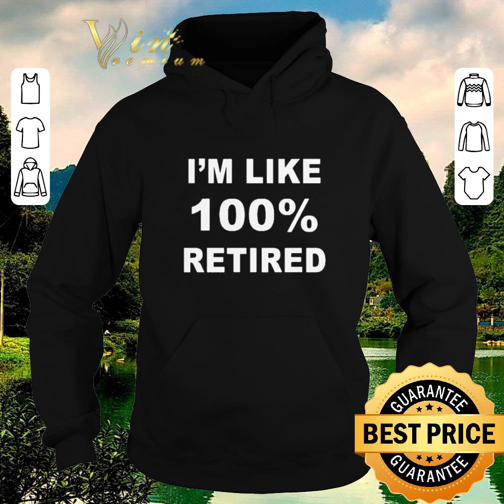 Funny I'm like 100% retired shirt sweater