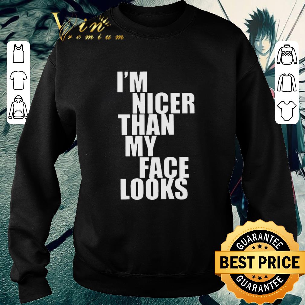 Funny I'm nicer than my face looks shirt
