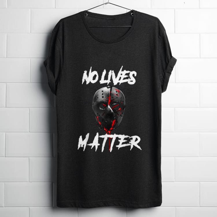  Funny No Lives Matter Gory Horror Quote Jason Voorhees shirt
