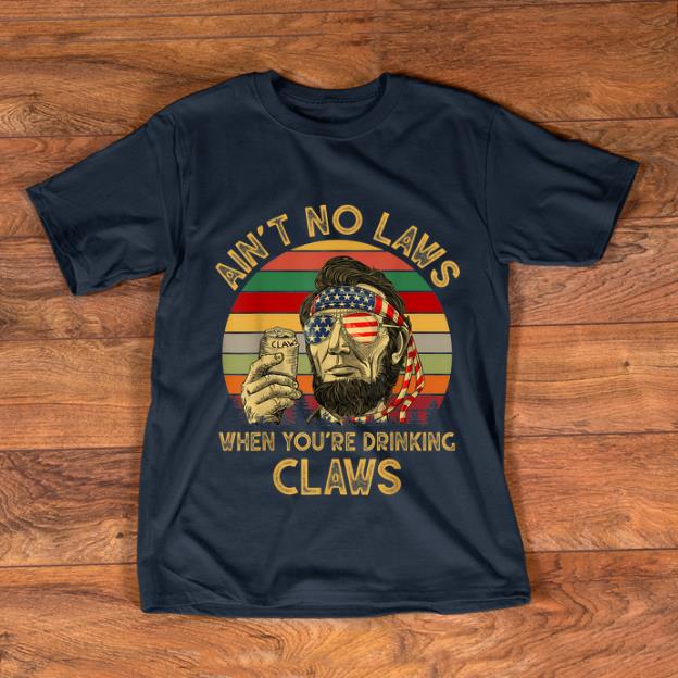 Hot Abraham Lincoln Ain't No Laws When you're Drinking Claws Vintage shirt