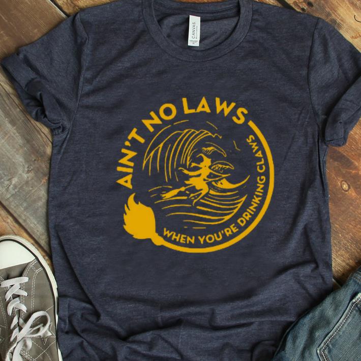 Hot Ain’t No Laws When You’re Drinking Claws Witch shirt