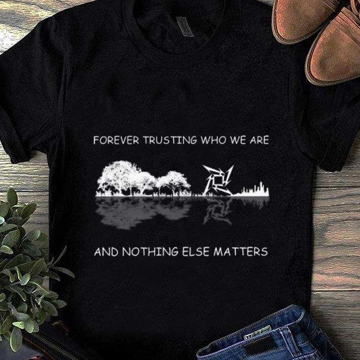 Hot Forever Trusting Who We Are And Nothing Else Matters Guitar Lake shirt