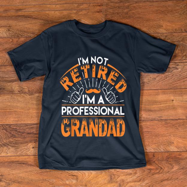 Hot I'm not Retired I'm A Professional Grandad shirt