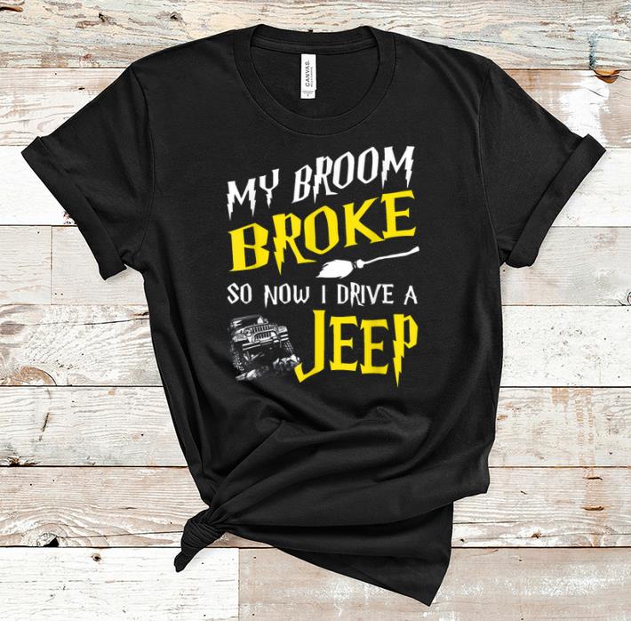 Hot My Broom Broke So Now I Drive A Jeep Gift shirt