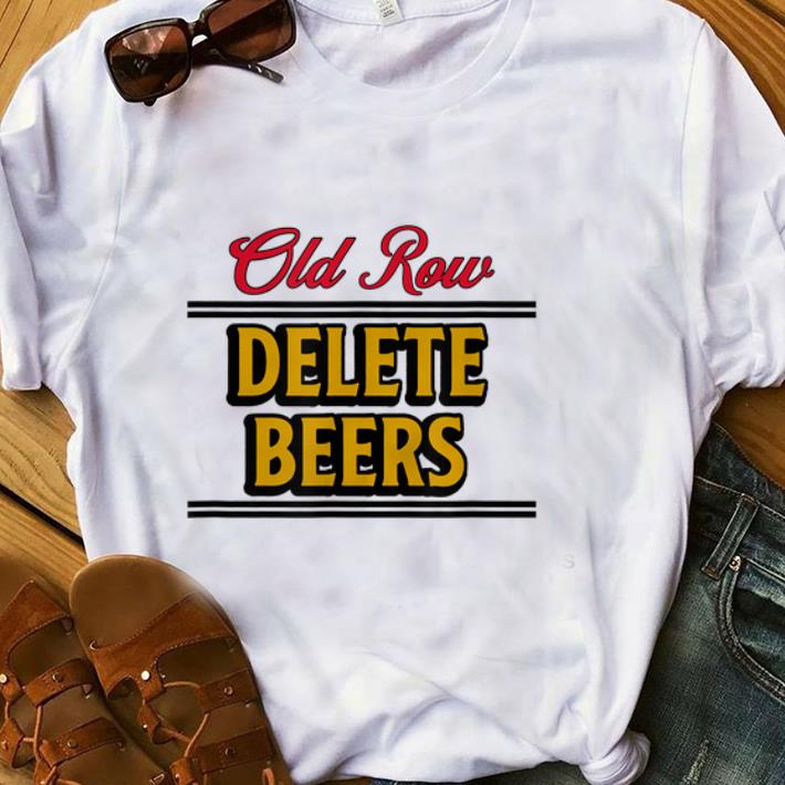  Hot Old Row Delete Beers shirt