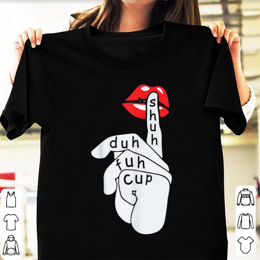 Hot Shuh Duh Fuh Cup Lip Slay shirt