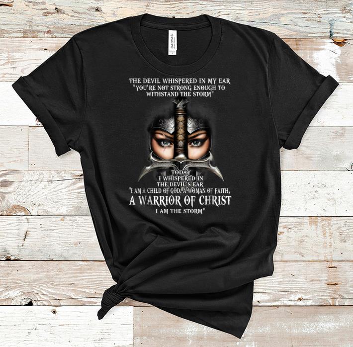 Hot The Devil Whispered In My Ear You're Not Strong Enough To Withstand The Storm Warrior Of Christ shirt