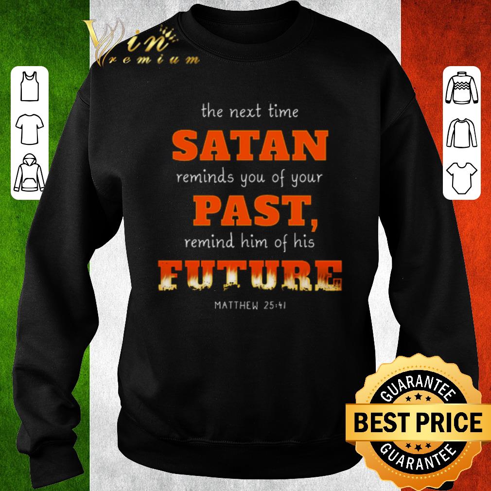 Hot the next time Satan reminds you of your past remind him future shirt 5 Hot the next time Satan reminds you of your past remind him future shirt