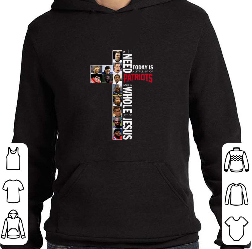 Nice All i need today is a little bit of New England Patriots Jesus shirt