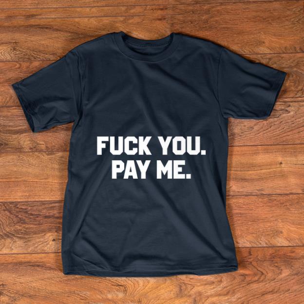 Nice Fuck You Pay Me shirt