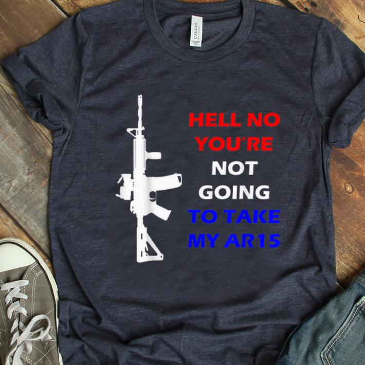 Nice Hell No You're Not Going To Take My AR-15 Beto shirt
