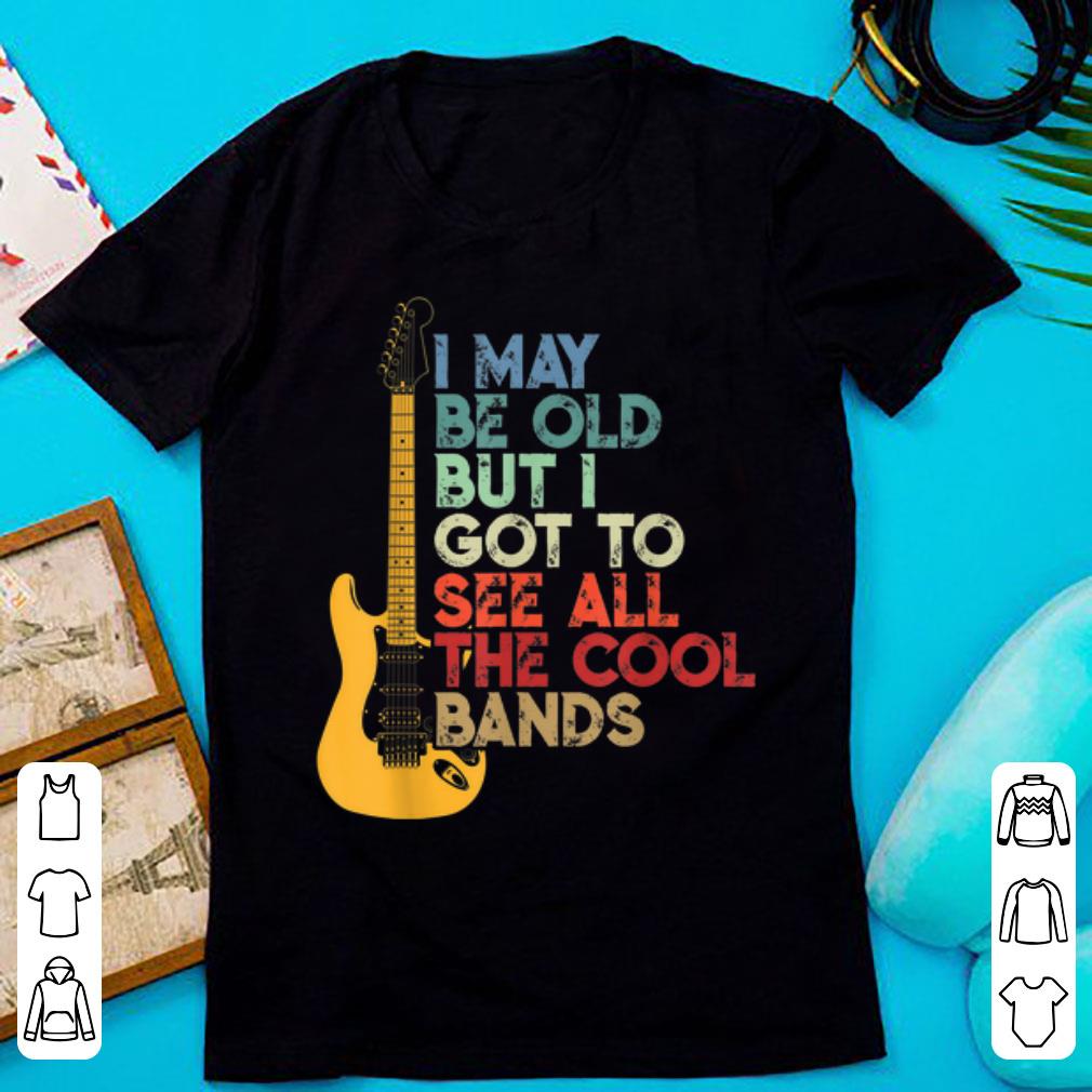 Nice I May Be Old But I Got To See All The Cool Bands Vintage Guitar Electric shirt