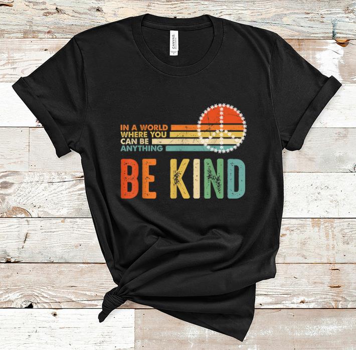 Nice In A World Where You Can Be Anything Be Kind Peace Vintage shirts shirts