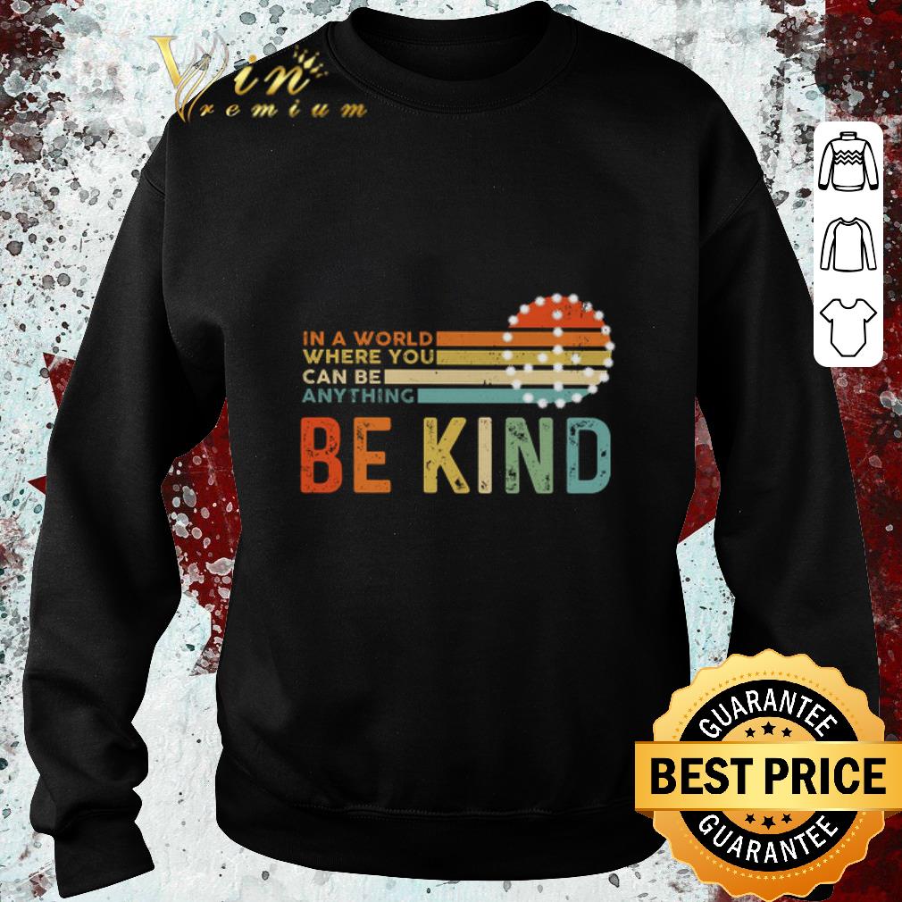 Nice In a world where you can be anything be kind vintage shirt 5 Nice In a world where you can be anything be kind vintage shirt