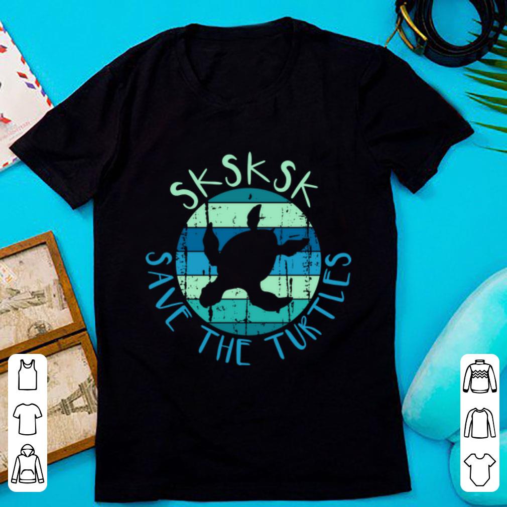 Nice SKSKSK Save The Turtles Vintage Saving Turtle shirt