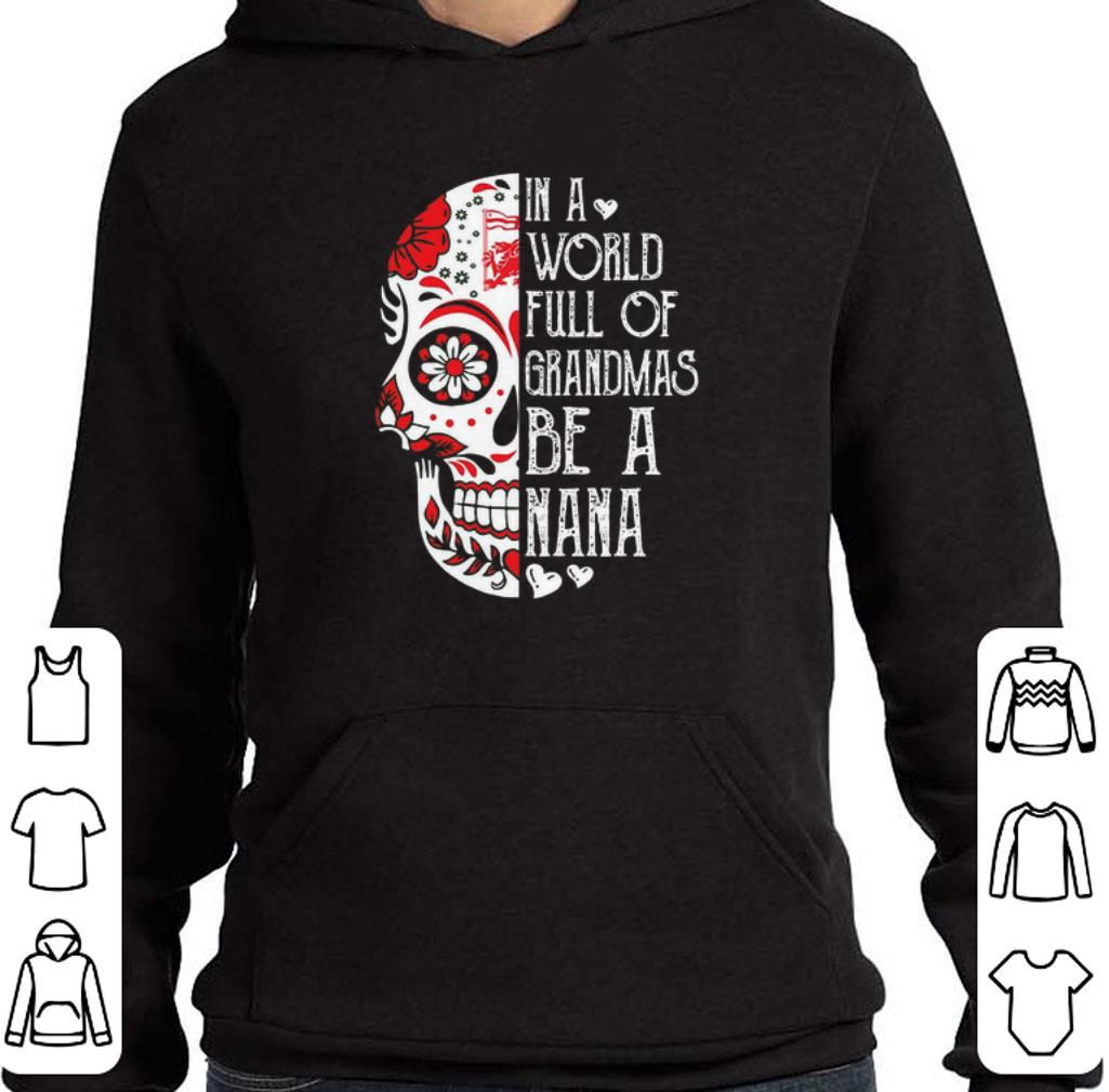 Nice Skull Tattoo In A World Full Of Grandmas Be A Nana shirt 5 Nice Skull Tattoo In A World Full Of Grandmas Be A Nana shirt