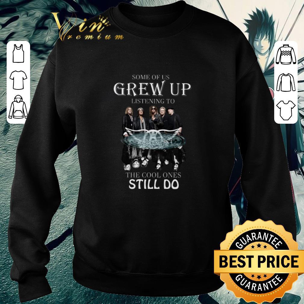 Nice Some of us grew up listening to Aerosmith the cool ones still do shirt