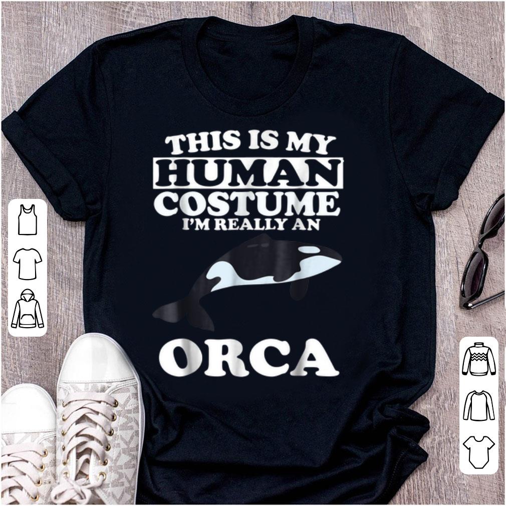 Nice This Is My Human Costume I'm Really An Orca Killer Whale shirt