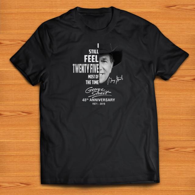 Official I Still Feel Twenty Five Most Of The Time George Strait shirts