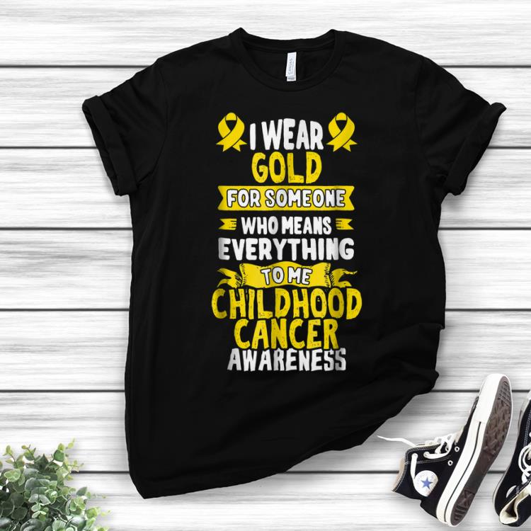Official I Wear Gold For Someone Who Means Everything To Me Childhood Cancer Awareness shirts