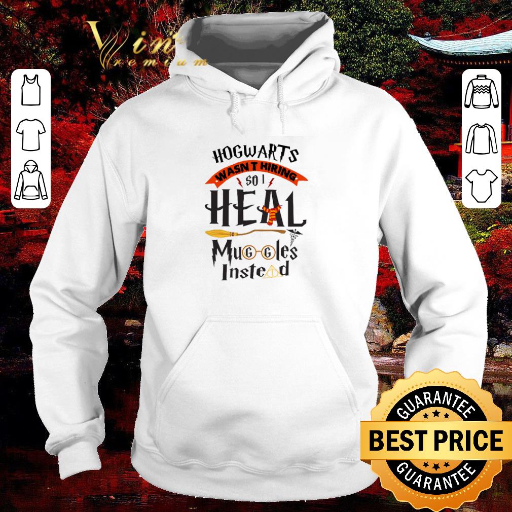Original Hogwarts wasn't hiring so i heal muggles instead shirt