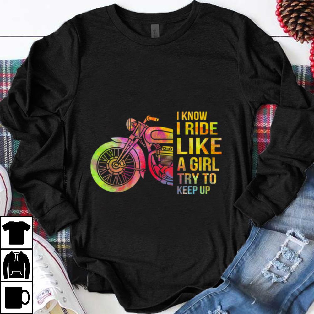 Original I Know I Ride Like A Girl Try To Keep Up Motorcycle shirt