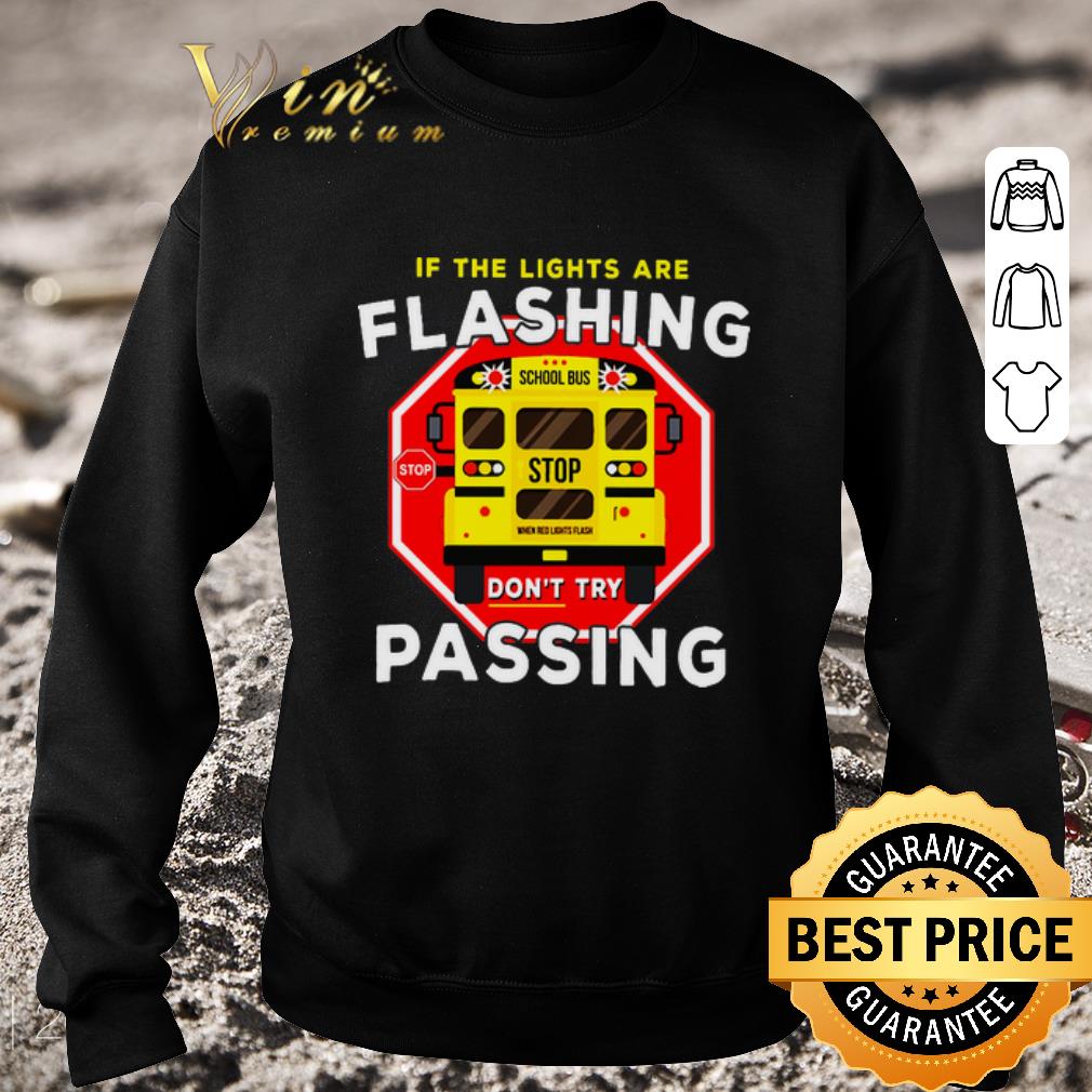 Original If the lights are flashing don't try passing school bus shirt 5 Original If the lights are flashing don't try passing school bus shirt
