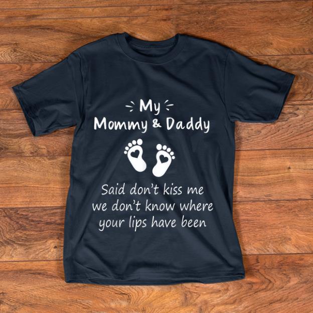 Original My Mommy And Daddy Said Don't Kiss Me We Don't Know Where Your Lips Have Been shirt