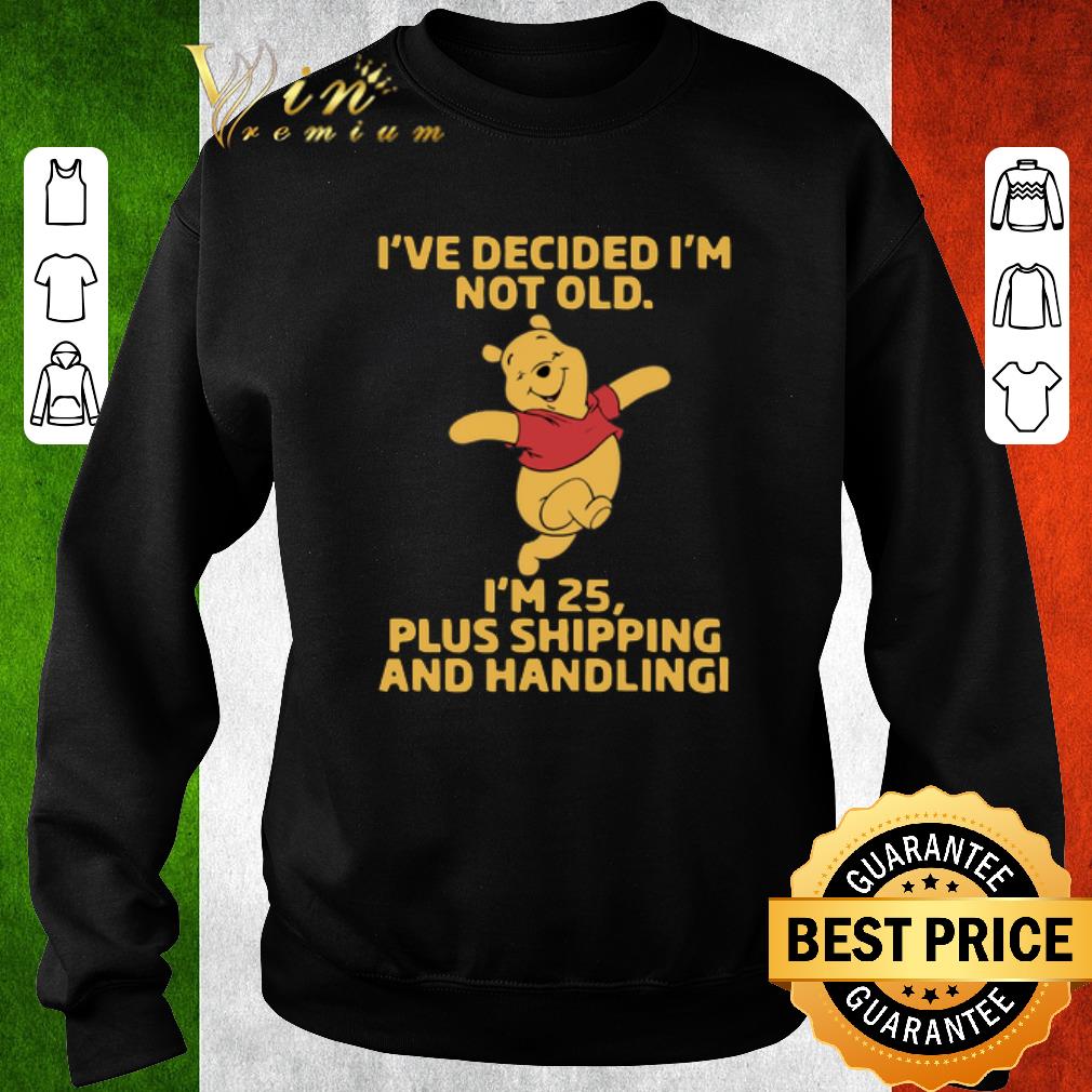Original Pooh i've decided i'm not old i'm 25 plus shipping and handling shirt 5 Original Pooh i've decided i'm not old i'm 25 plus shipping and handling shirt