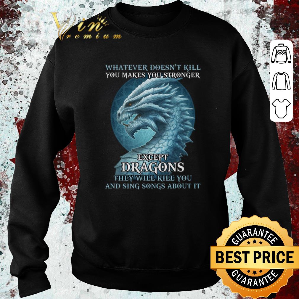 Original Whatever doesn't kill you makes you stronger except dragons shirt 5 Original Whatever doesn't kill you makes you stronger except dragons shirt