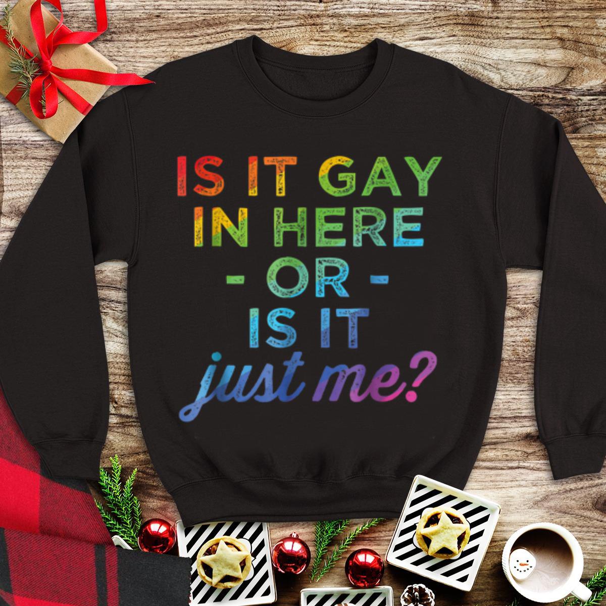 Premium Is It Gay In Here Or Is It Just Me shirt