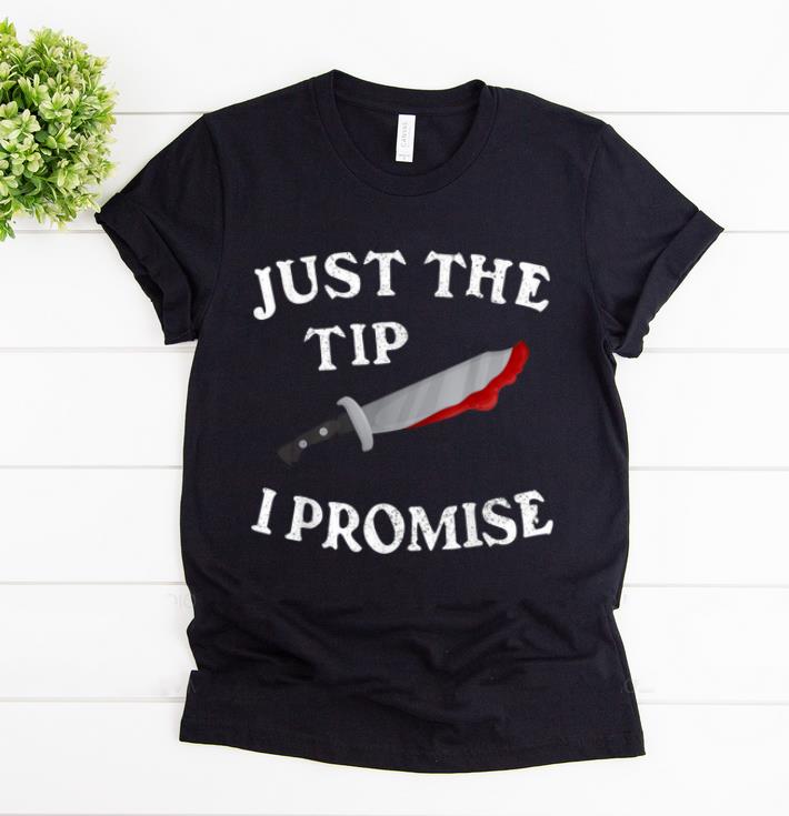 Premium Just The Tip I Promise Funny Party Blood shirt