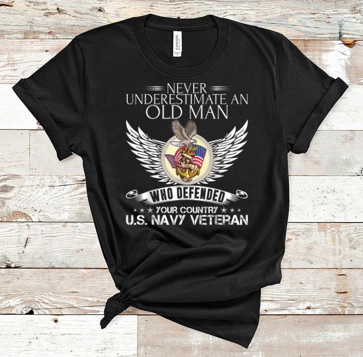Premium Never Underestimate An Old Man US Navy Veteran Who Defended Your Country shirt