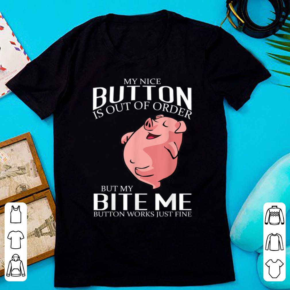 Premium Nice Button Is Out Of Order Bite Me Button Works Pig shirt