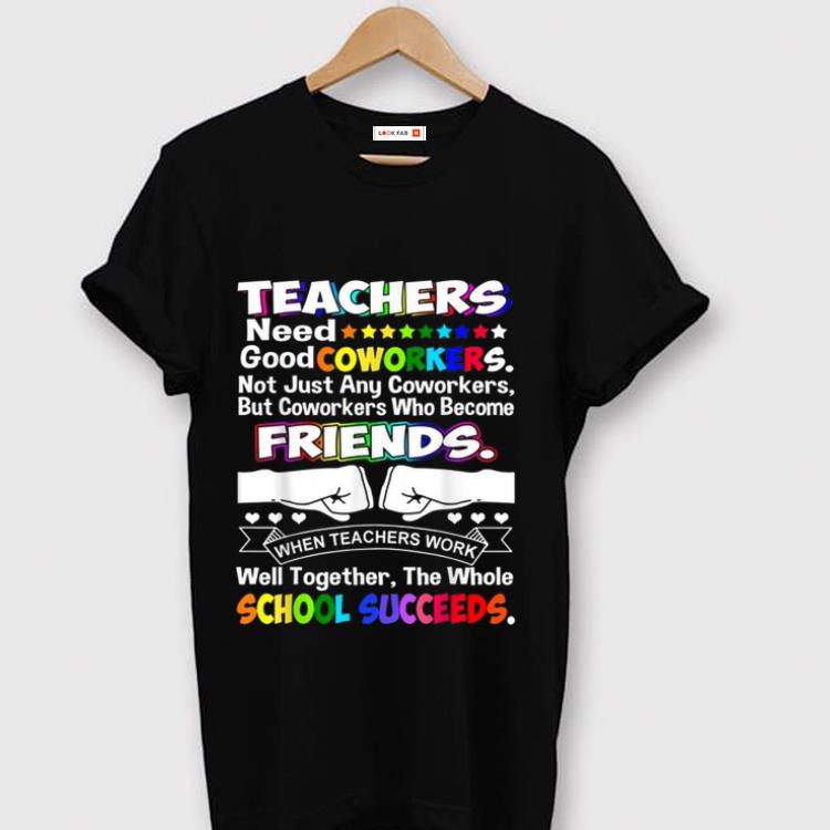 Premium Teachers Need Good Coworkers Not Just Any Coworkers Friends shirt