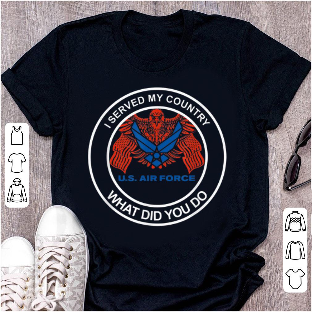 Premium US Air Force I Served My Country What Did You Do shirt