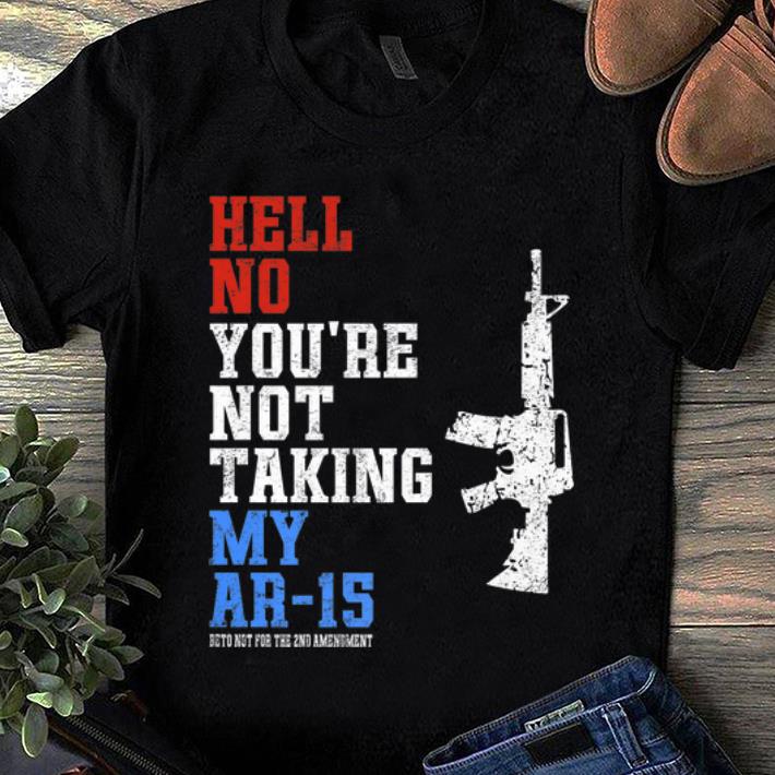 Pretty Beto For America Hell No You're Not Taking My AR-15 Gun shirt