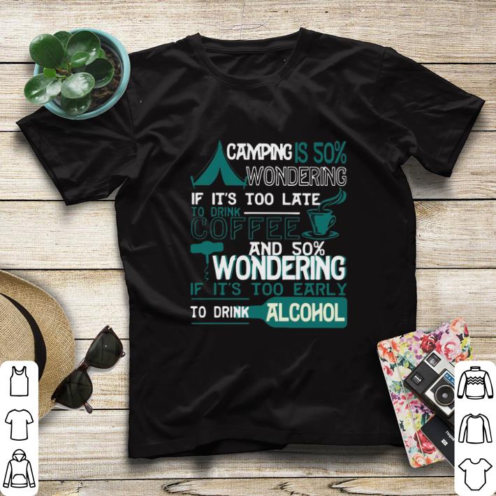 Pretty Camping is 50% wondering if it's too late to drink coffee and 50 shirt