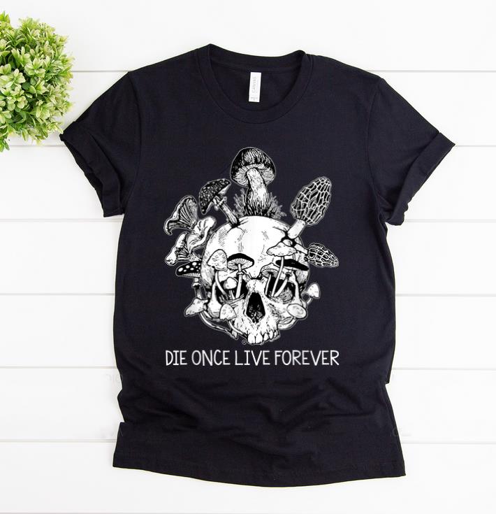 Pretty Die Once Live Forever Mushroom Skull Halloween shirt