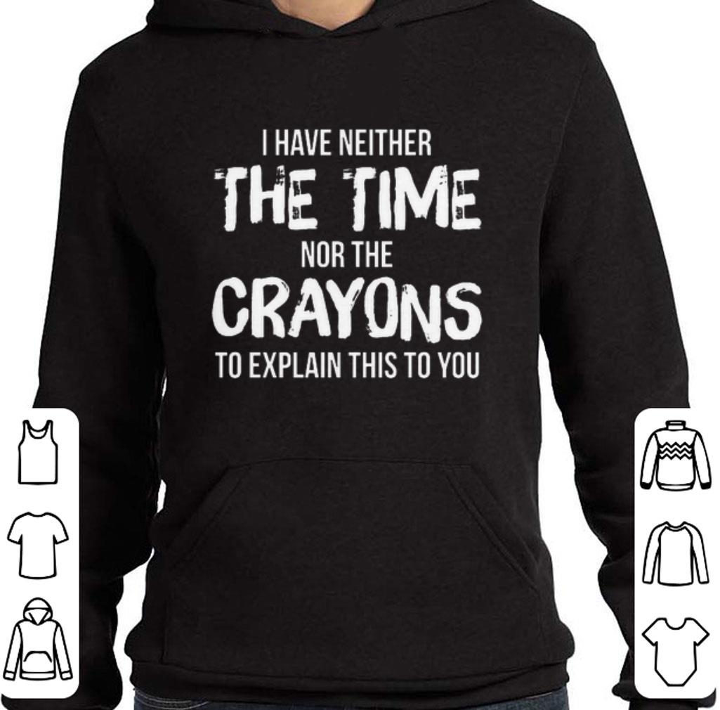 Pretty I have neither the time nor the crayons to explain this to you shirt 5 Pretty I have neither the time nor the crayons to explain this to you shirt