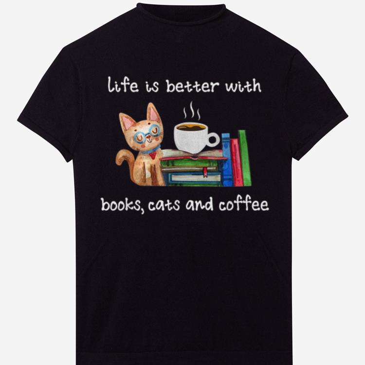 Pretty Life Is Better With Books Cats And Coffee shirts