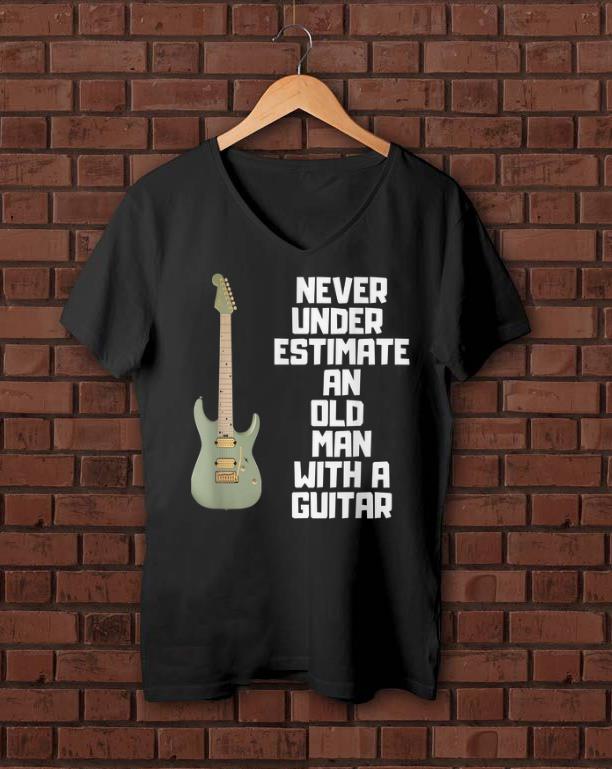 Pretty Never Underestimate An Old Man With A Guitar shirts