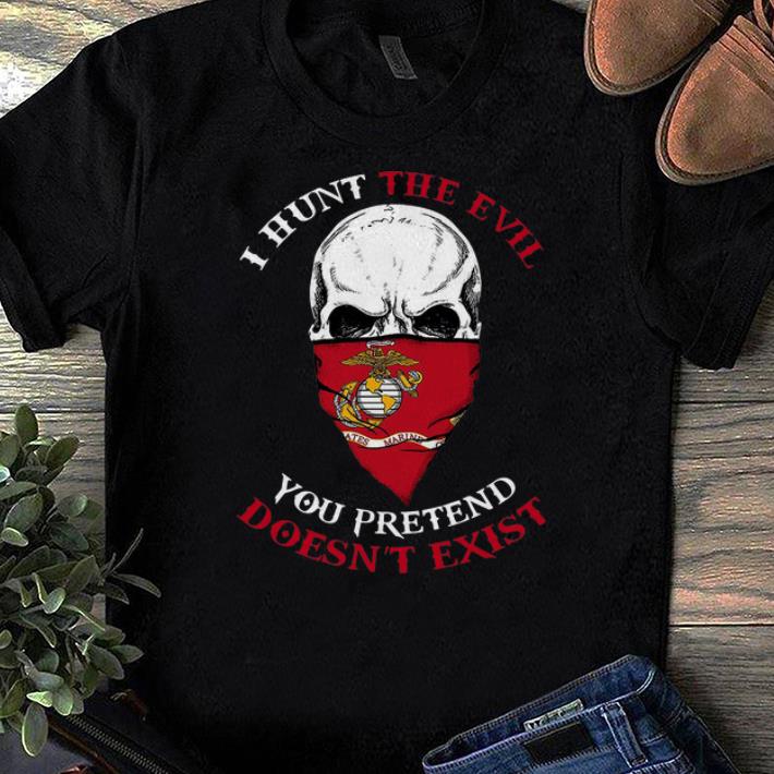 Pretty Skull I Hunt The Evil You Pretend Doesn't Exist US Marine shirts